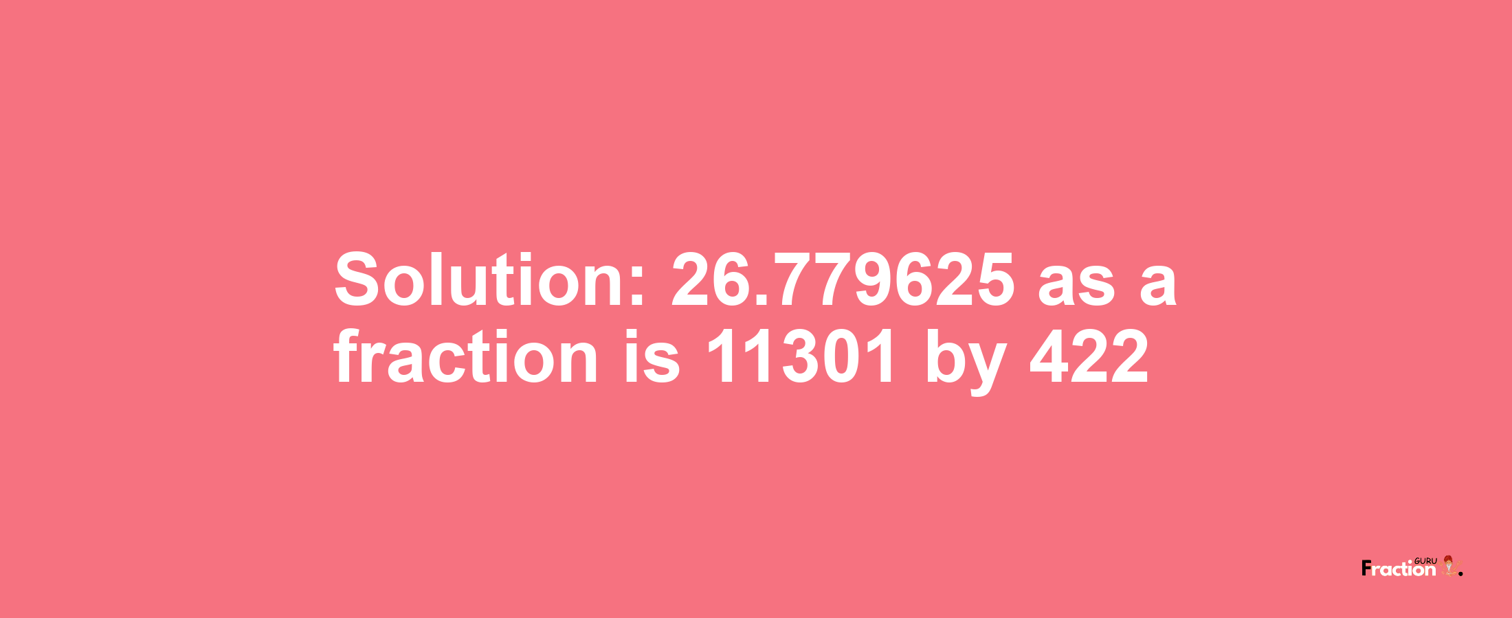 Solution:26.779625 as a fraction is 11301/422